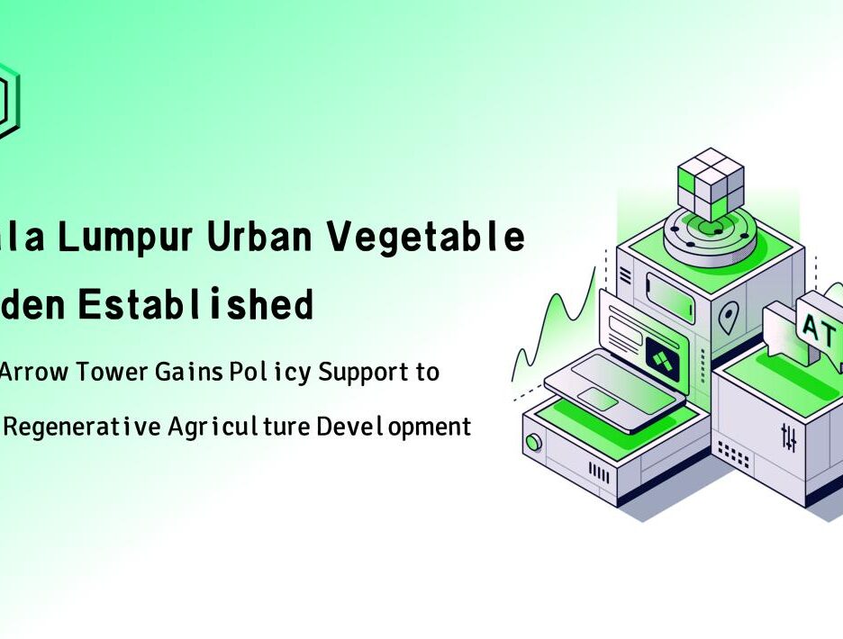 Kebun Sayur Bandar Kuala Lumpur Ditubuhkan: Menara City Arrow Mendapat Sokongan Dasar untuk Memacu Pembangunan Pertanian Regeneratif